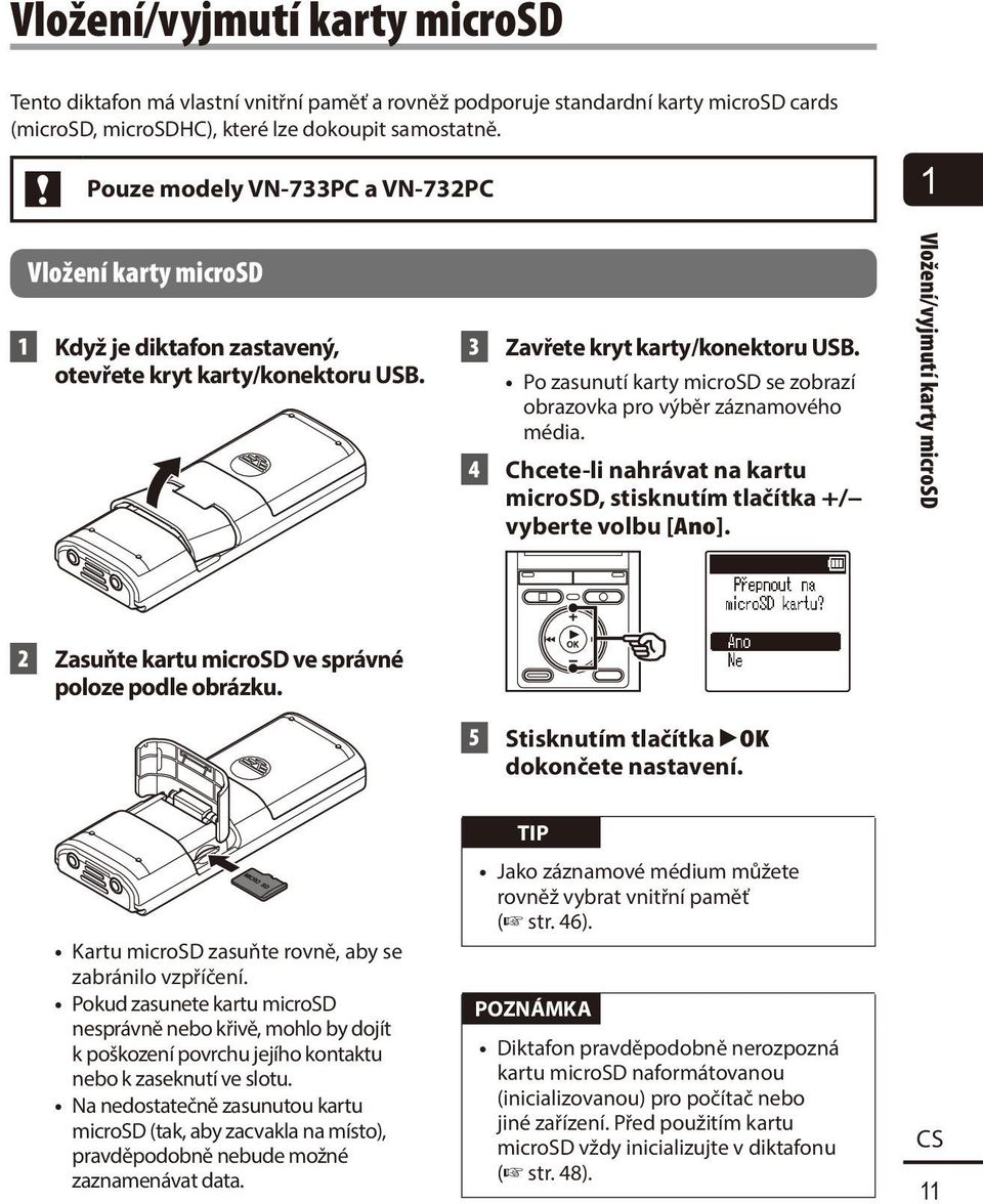 Po zasunutí karty microsd se zobrazí obrazovka pro výběr záznamového média. 4 Chcete-li nahrávat na kartu microsd, stisknutím tlačítka +/ vyberte volbu [Ano].