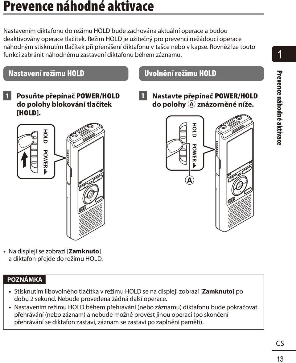 Rovněž lze touto funkcí zabránit náhodnému zastavení diktafonu během záznamu. Nastavení režimu HOLD 1 Posuňte přepínač POWER/HOLD do polohy blokování tlačítek [HOLD].