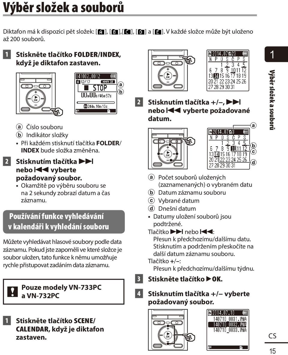 Okamžitě po výběru souboru se na 2 sekundy zobrazí datum a čas záznamu. Používání funkce vyhledávání v kalendáři k vyhledání souboru Můžete vyhledávat hlasové soubory podle data záznamu.