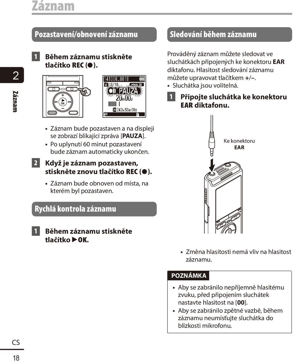 Záznam bude pozastaven a na displeji se zobrazí blikající zpráva [PAUZA]. Po uplynutí 60 minut pozastavení bude záznam automaticky ukončen.