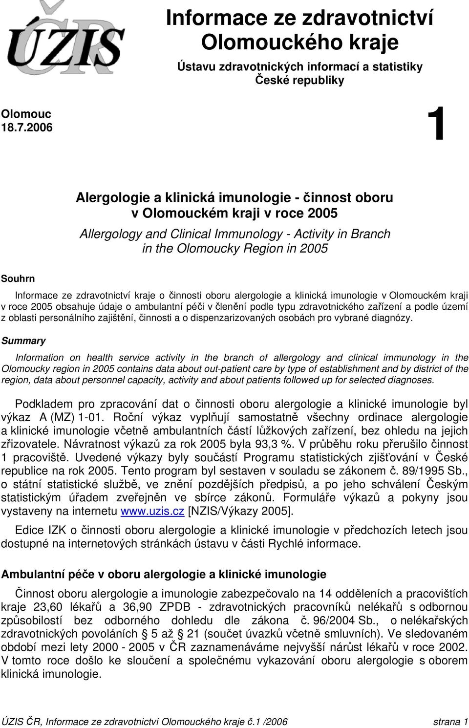 zdravotnictví kraje o činnosti oboru alergologie a klinická imunologie v Olomouckém kraji v roce 2005 obsahuje údaje o ambulantní péči v členění podle typu zdravotnického zařízení a podle území z