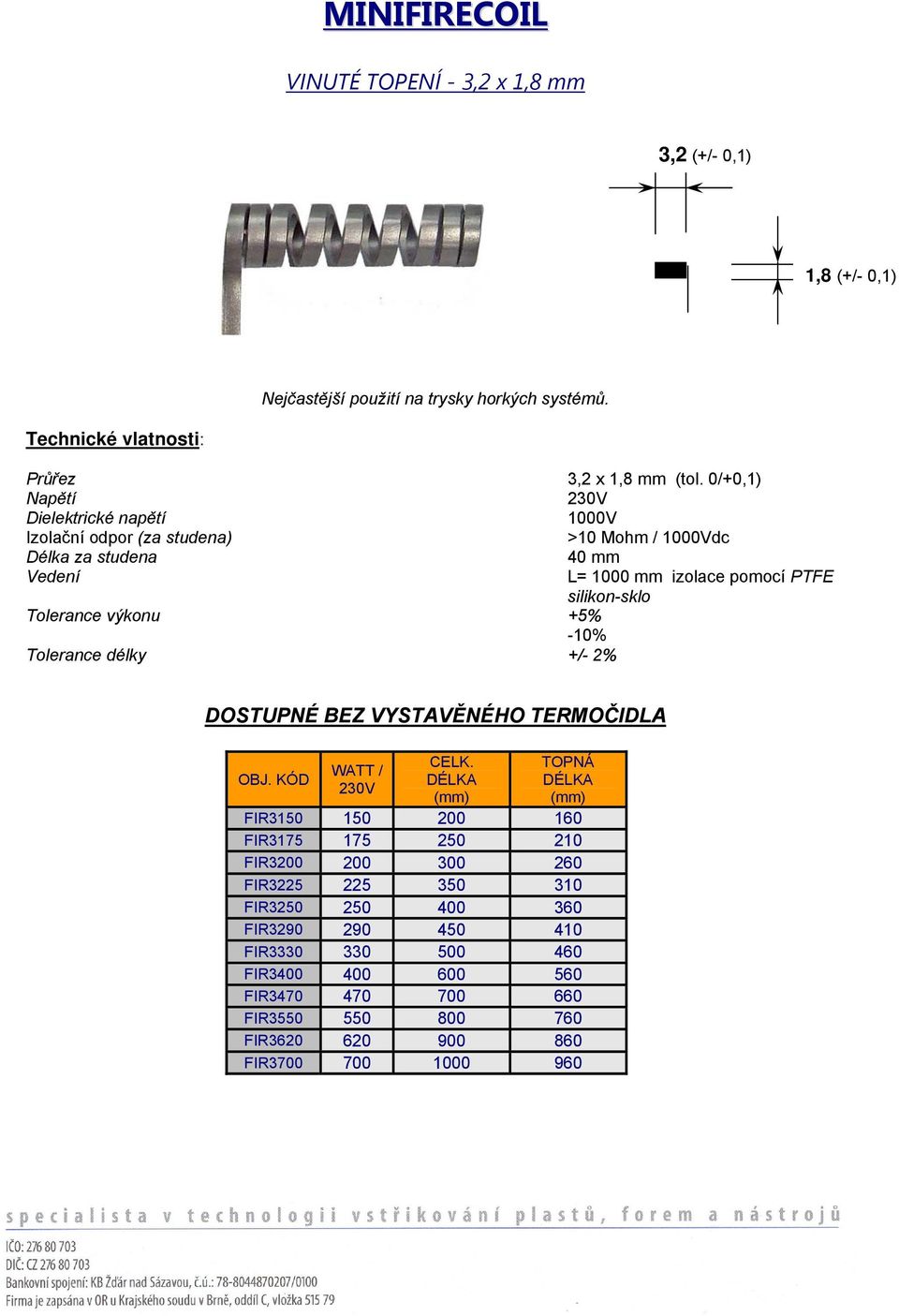 mm izolace pomocí PTFE silikon-sklo DOSTUPNÉ BEZ VYSTAVĚNÉHO TERMOČIDLA OBJ. KÓD WATT / CELK.