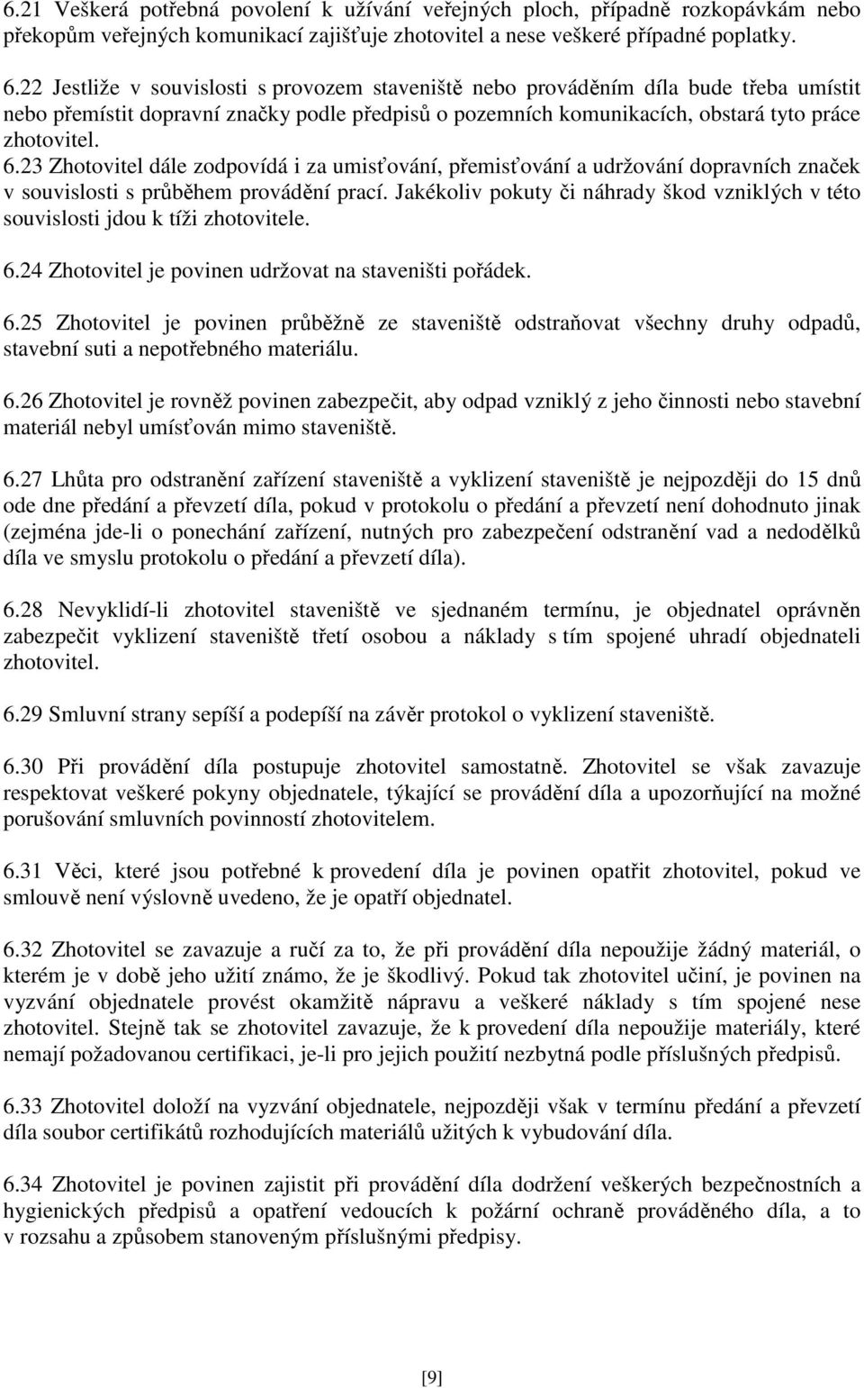 23 Zhotovitel dále zodpovídá i za umisťování, přemisťování a udržování dopravních značek v souvislosti s průběhem provádění prací.