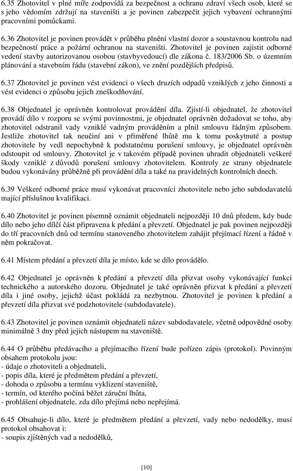 Zhotovitel je povinen zajistit odborné vedení stavby autorizovanou osobou (stavbyvedoucí) dle zákona č. 183/2006 Sb.