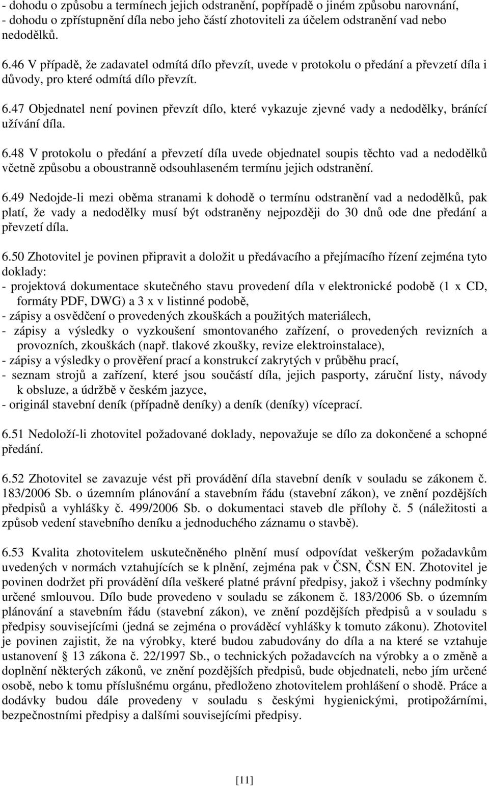 47 Objednatel není povinen převzít dílo, které vykazuje zjevné vady a nedodělky, bránící užívání díla. 6.