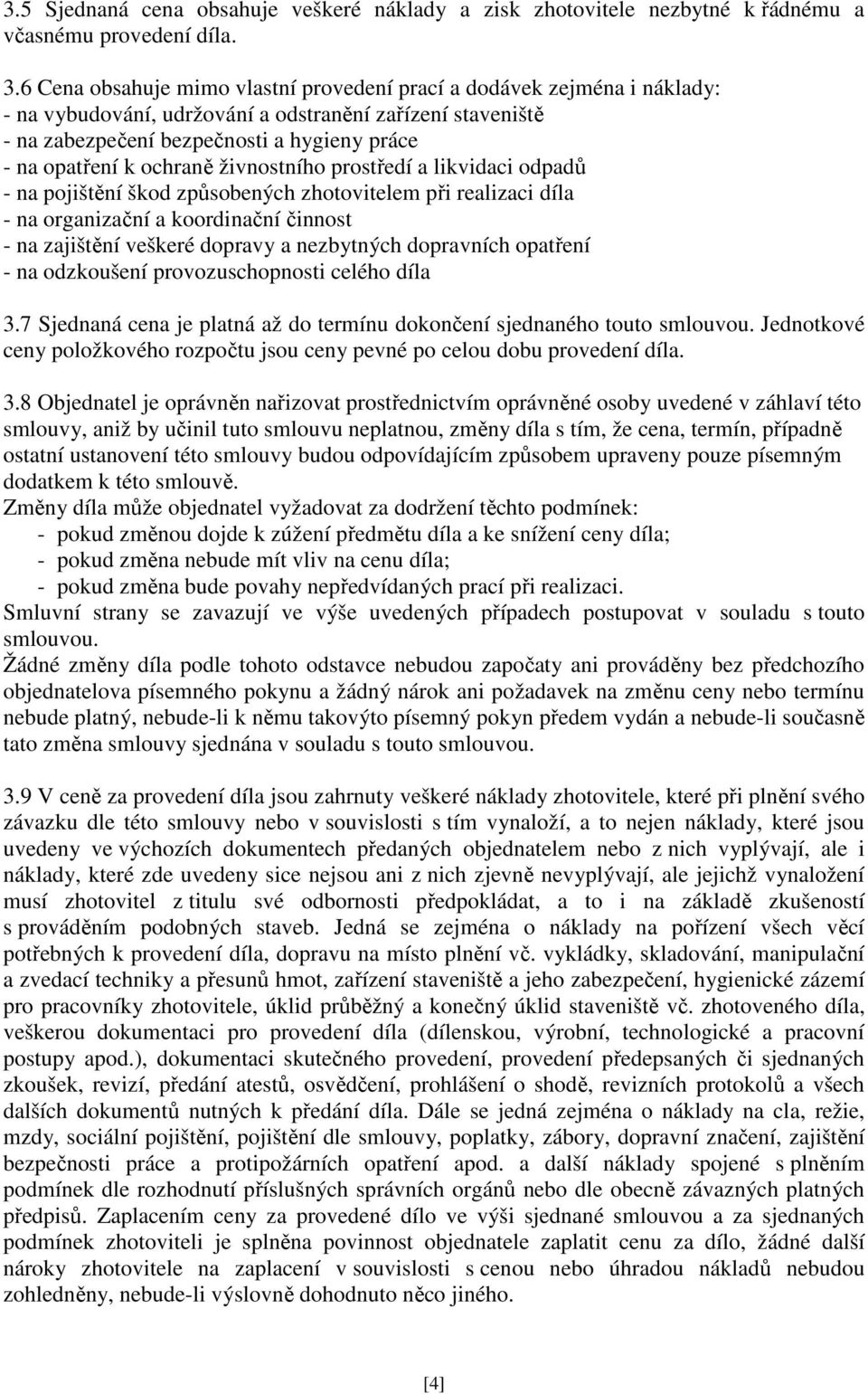 ochraně živnostního prostředí a likvidaci odpadů - na pojištění škod způsobených zhotovitelem při realizaci díla - na organizační a koordinační činnost - na zajištění veškeré dopravy a nezbytných