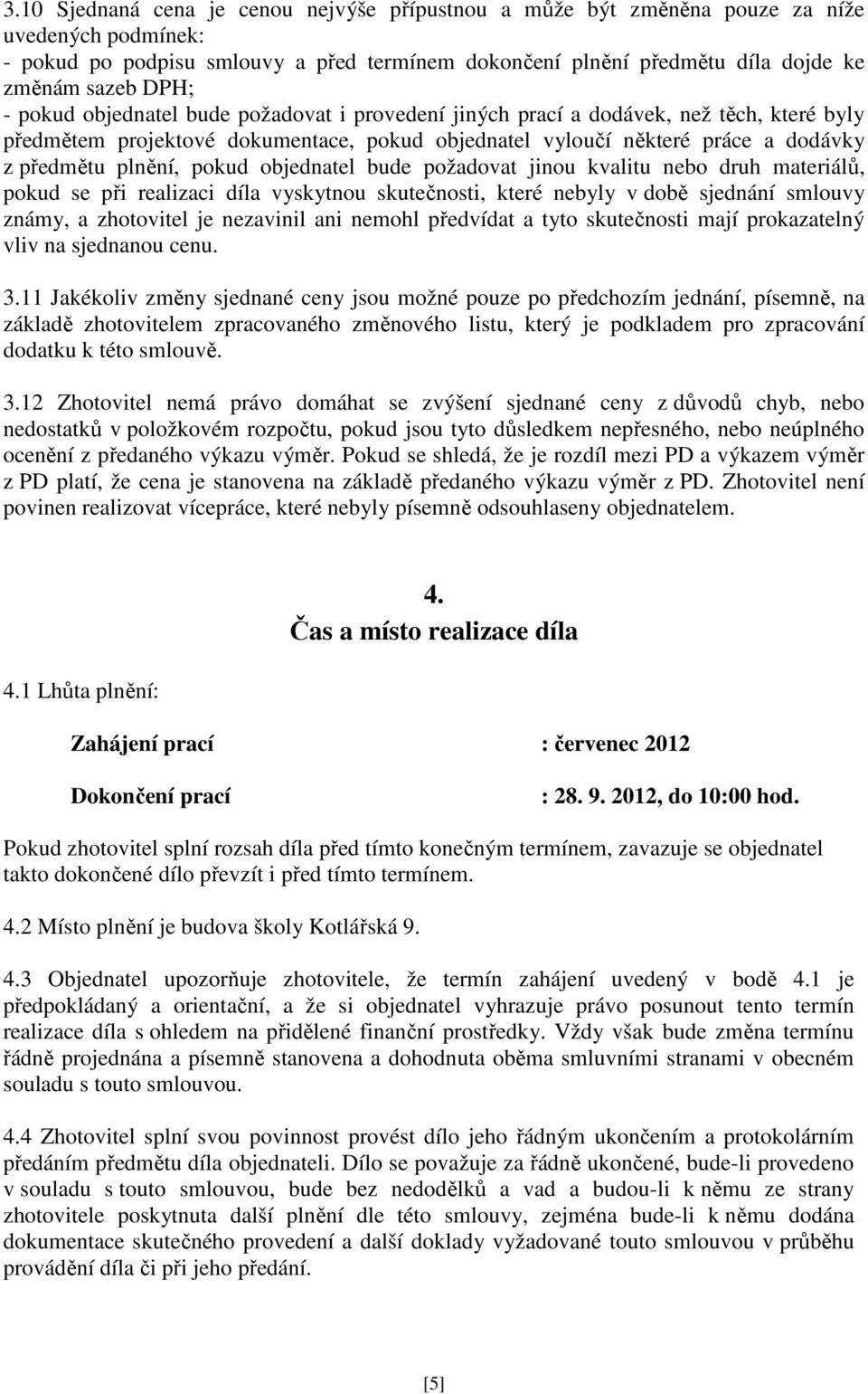 pokud objednatel bude požadovat jinou kvalitu nebo druh materiálů, pokud se při realizaci díla vyskytnou skutečnosti, které nebyly v době sjednání smlouvy známy, a zhotovitel je nezavinil ani nemohl