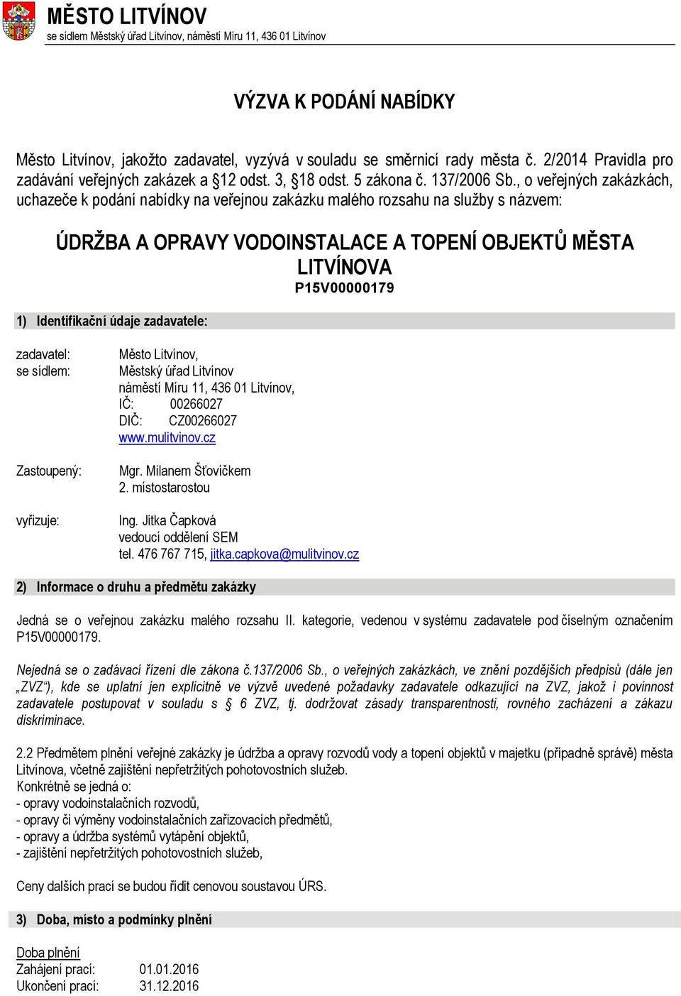 , o veřejných zakázkách, uchazeče k podání nabídky na veřejnou zakázku malého rozsahu na služby s názvem: ÚDRŽBA A OPRAVY VODOINSTALACE A TOPENÍ OBJEKTŮ MĚSTA LITVÍNOVA P15V00000179 1) Identifikační