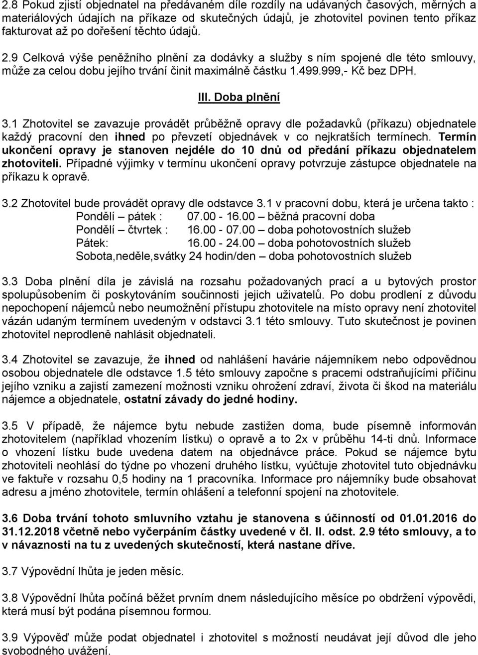 Doba plnění 3.1 Zhotovitel se zavazuje provádět průběžně opravy dle požadavků (příkazu) objednatele každý pracovní den ihned po převzetí objednávek v co nejkratších termínech.