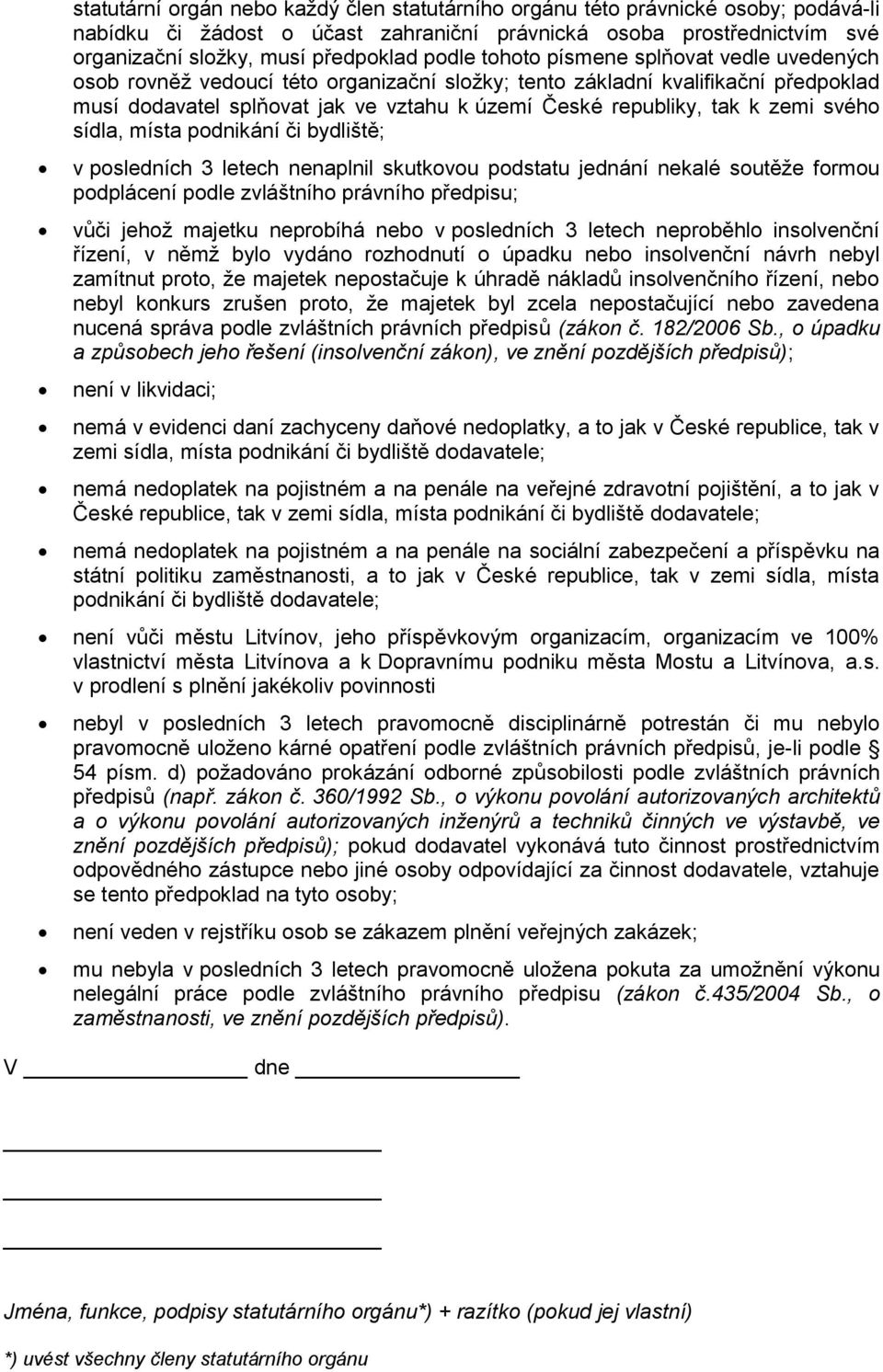 svého sídla, místa podnikání či bydliště; v posledních 3 letech nenaplnil skutkovou podstatu jednání nekalé soutěže formou podplácení podle zvláštního právního předpisu; vůči jehož majetku neprobíhá