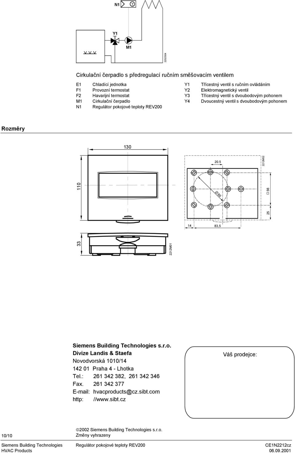 5 33 2212M01 25 110 56 2212M02 60 14 83,5 Siemens Building echnologies s.r.o. Divize Landis & Staefa Novodvorská 1010/14 142 01 Praha 4 - Lhotka el.: 261 342 382, 261 342 346 Fax.