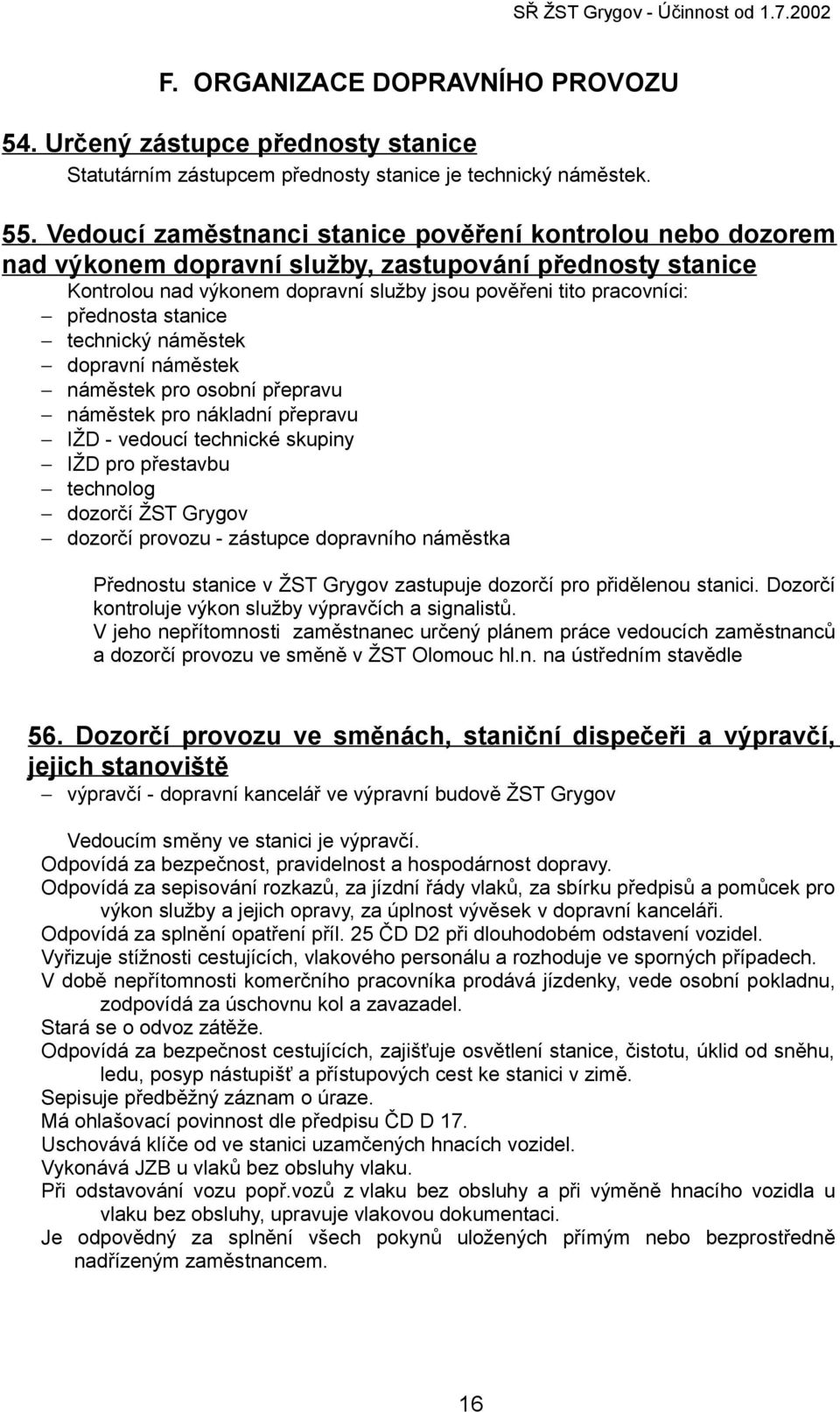 stanice technický náměstek dopravní náměstek náměstek pro osobní přepravu náměstek pro nákladní přepravu IŽD - vedoucí technické skupiny IŽD pro přestavbu technolog dozorčí ŽST Grygov dozorčí provozu