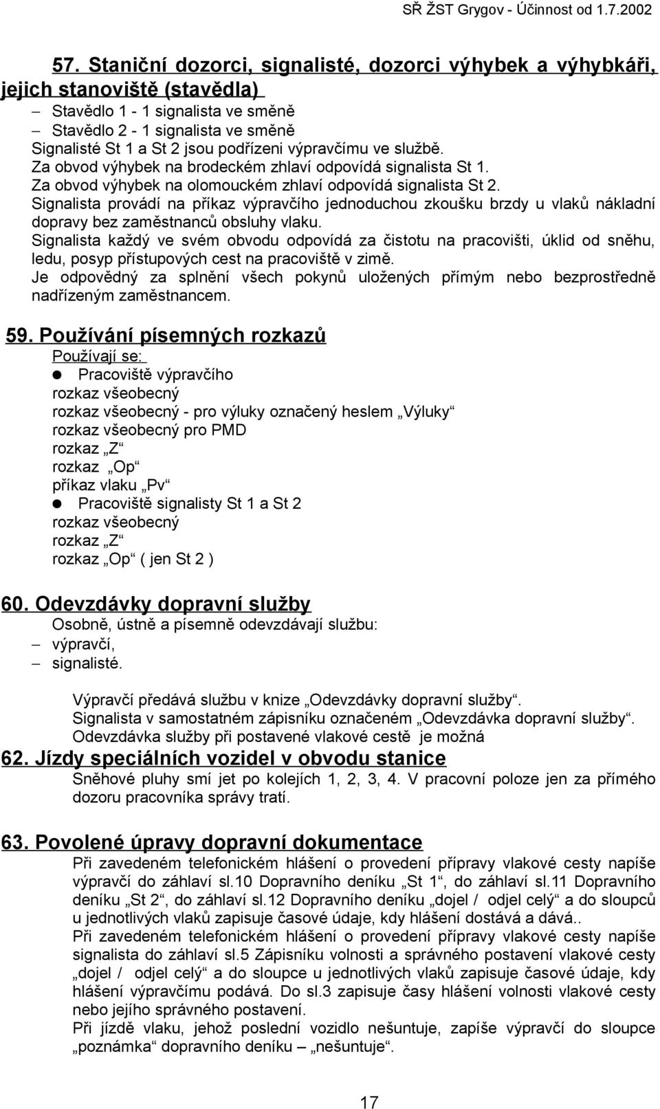 Signalista provádí na příkaz výpravčího jednoduchou zkoušku brzdy u vlaků nákladní dopravy bez zaměstnanců obsluhy vlaku.