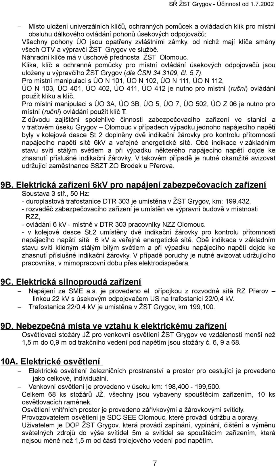 Klika, klíč a ochranné pomůcky pro místní ovládání úsekových odpojovačů jsou uloženy u výpravčího ŽST Grygov (dle ČSN 34 3109, čl. 5.7).
