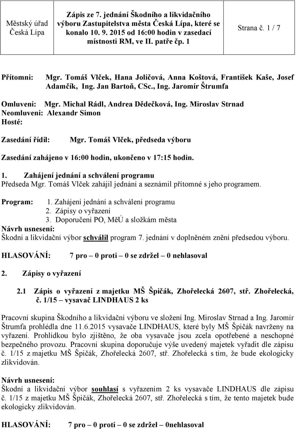 :00 hodin, ukončeno v 17:15 hodin. 1. Zahájení jednání a schválení programu Předseda Mgr. Tomáš Vlček zahájil jednání a seznámil přítomné s jeho programem. Program: 1.