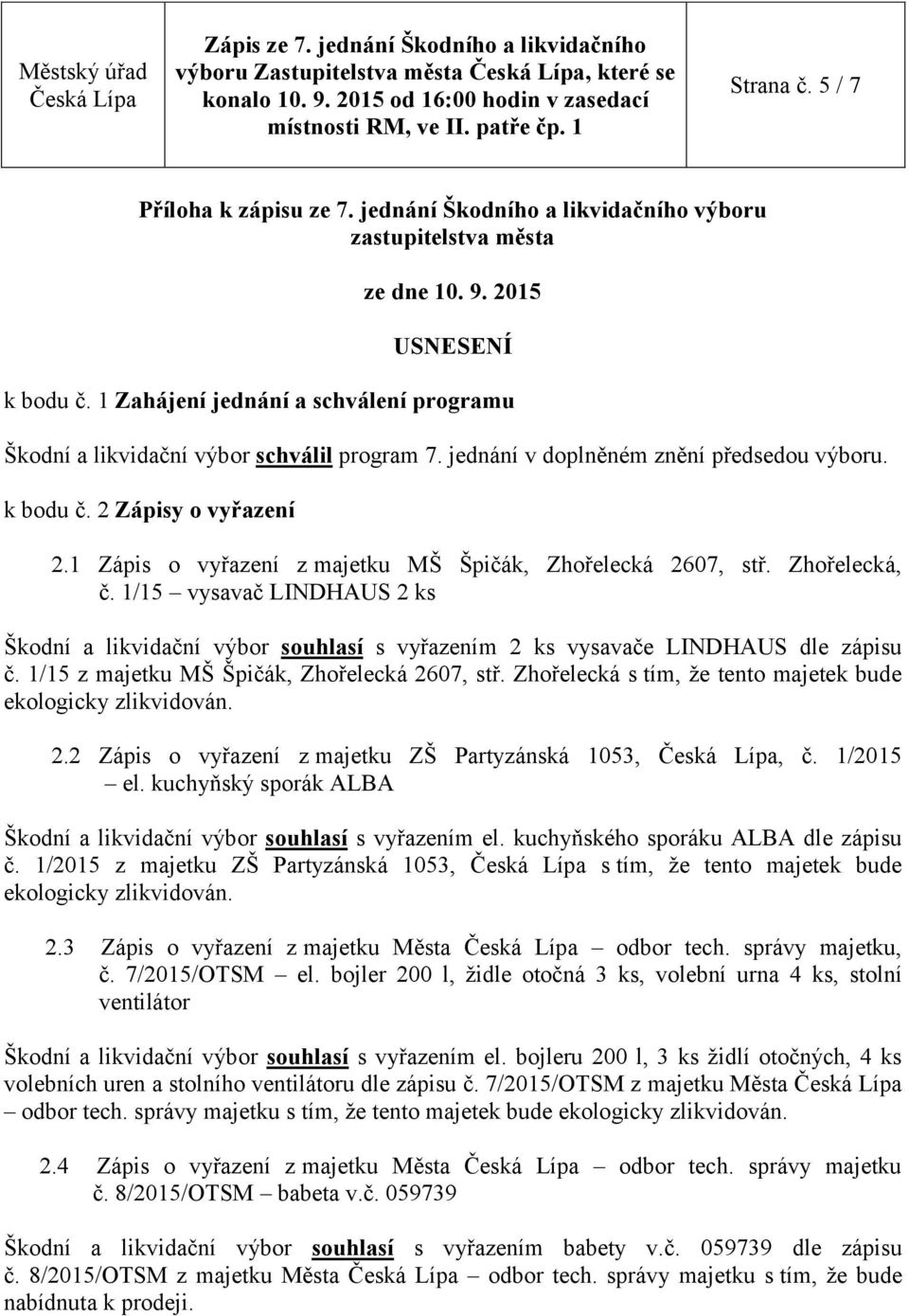 1 Zápis o vyřazení z majetku MŠ Špičák, Zhořelecká 2607, stř. Zhořelecká, č. 1/15 vysavač LINDHAUS 2 ks Škodní a likvidační výbor souhlasí s vyřazením 2 ks vysavače LINDHAUS dle zápisu č.