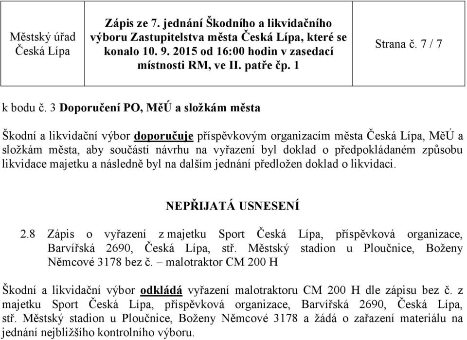 likvidace majetku a následně byl na dalším jednání předložen doklad o likvidaci. NEPŘIJATÁ USNESENÍ 2.8 Zápis o vyřazení z majetku Sport, příspěvková organizace, Barvířská 2690,, stř.