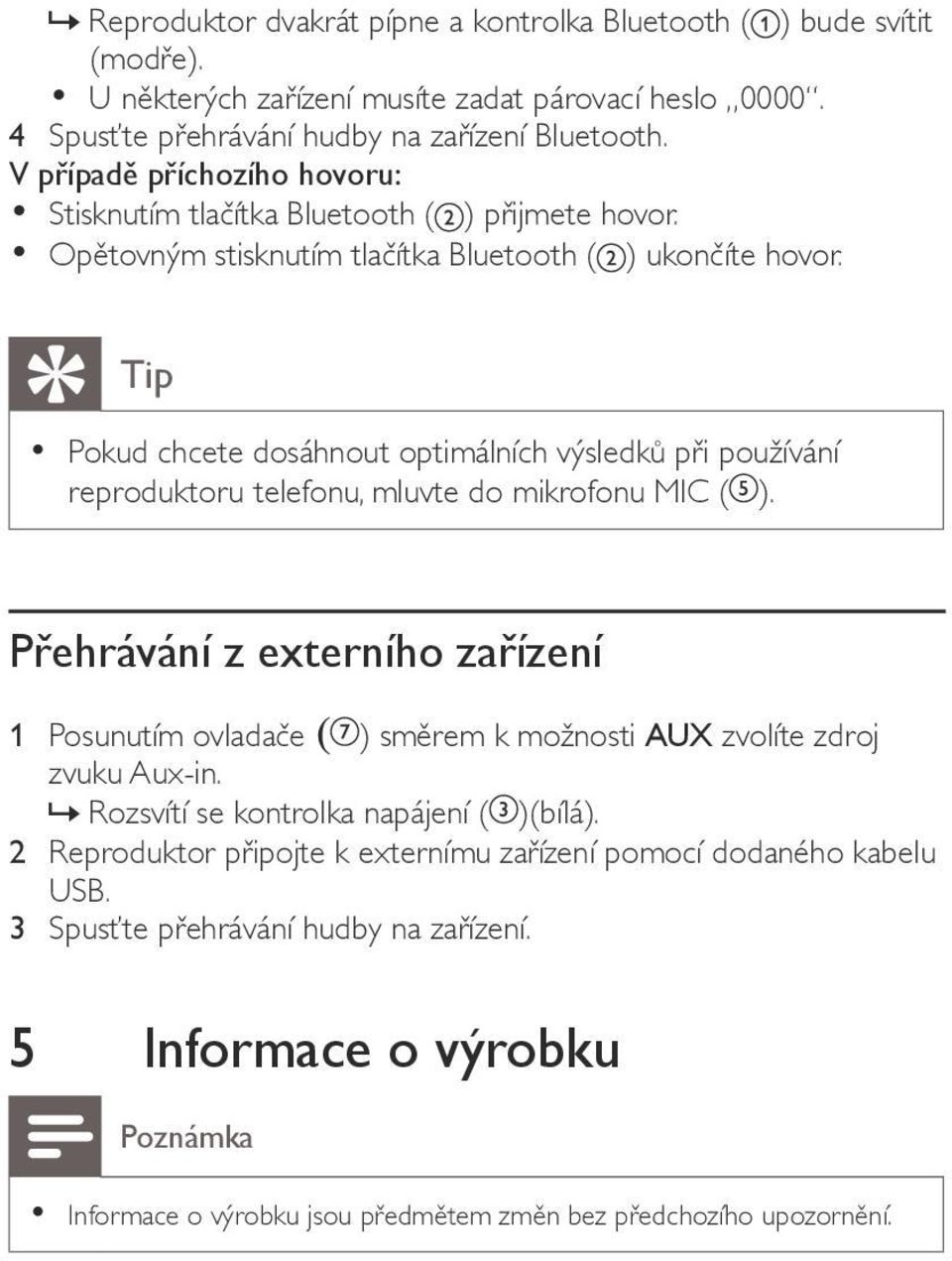 Tip Pokud chcete dosáhnout optimálních výsledků při používání reproduktoru telefonu, mluvte do mikrofonu MIC ( ).