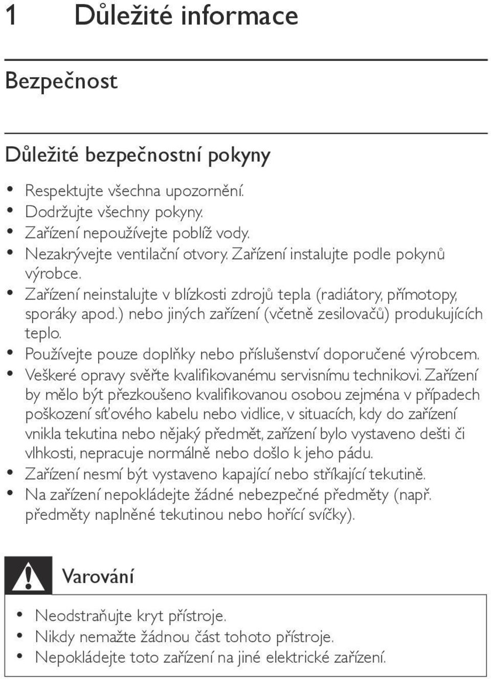 Používejte pouze doplňky nebo příslušenství doporučené výrobcem. Veškeré opravy svěřte kvalifikovanému servisnímu technikovi.