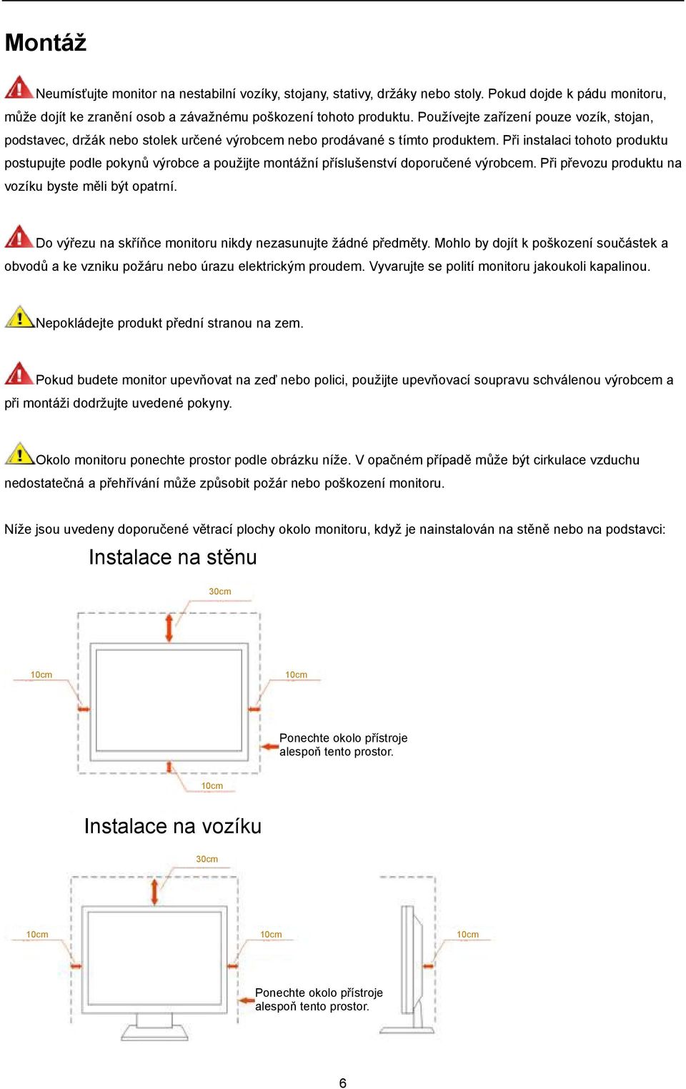 Při instalaci tohoto produktu postupujte podle pokynů výrobce a použijte montážní příslušenství doporučené výrobcem. Při převozu produktu na vozíku byste měli být opatrní.