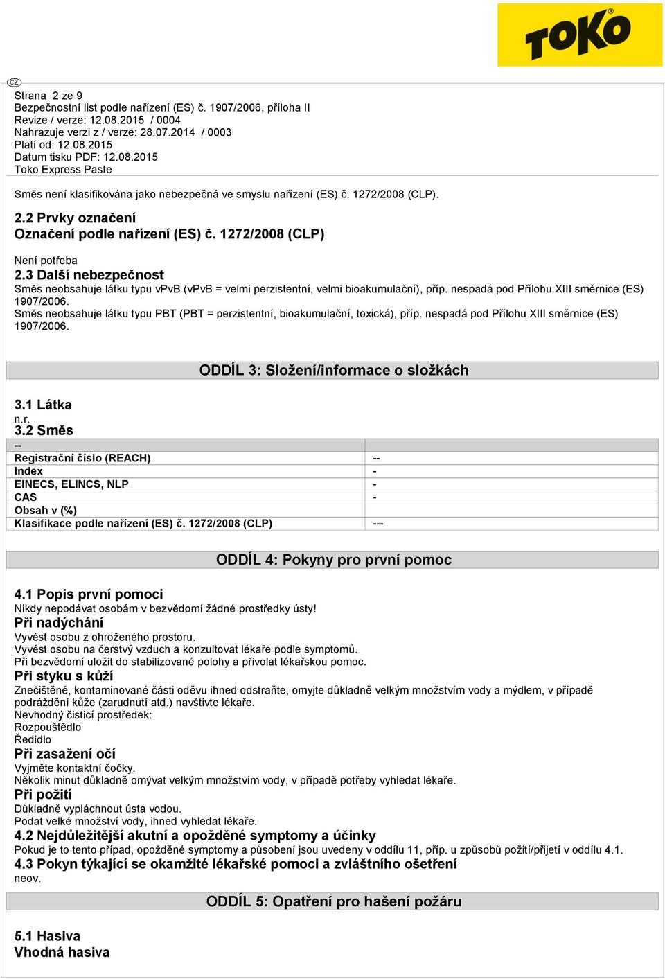 Směs neobsahuje látku typu PBT (PBT = perzistentní, bioakumulační, toxická), příp. nespadá pod Přílohu XIII směrnice (ES) 1907/2006. ODDÍL 3: Složení/informace o složkách 3.1 Látka 3.