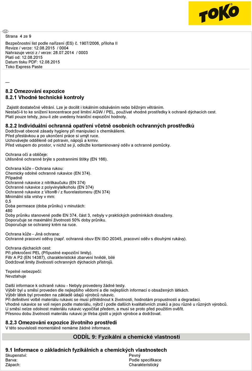 2 Individuální ochranná opatření včetně osobních ochranných prostředků Dodržovat obecné zásady hygieny při manipulaci s chemikáliemi. Před přestávkou a po ukončení práce si umýt ruce.