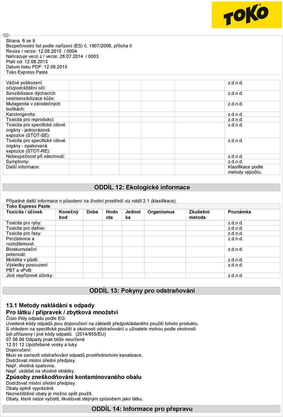 výpočtu. ODDÍL 12: Ekologické informace Případné další informace o působení na životní prostředí viz oddíl 2.1 (klasifikace).