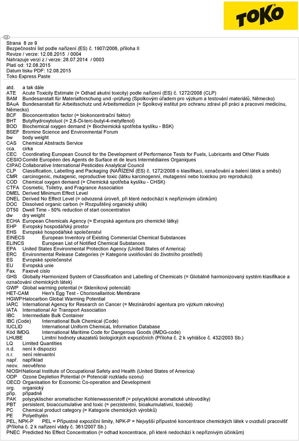 institut pro ochranu zdraví při práci a pracovní medicínu, Německo) BCF Bioconcentration factor (= biokoncentrační faktor) BHT Butylhydroxytoluol (= 2,6-Di-terc-butyl-4-metylfenol) BOD Biochemical