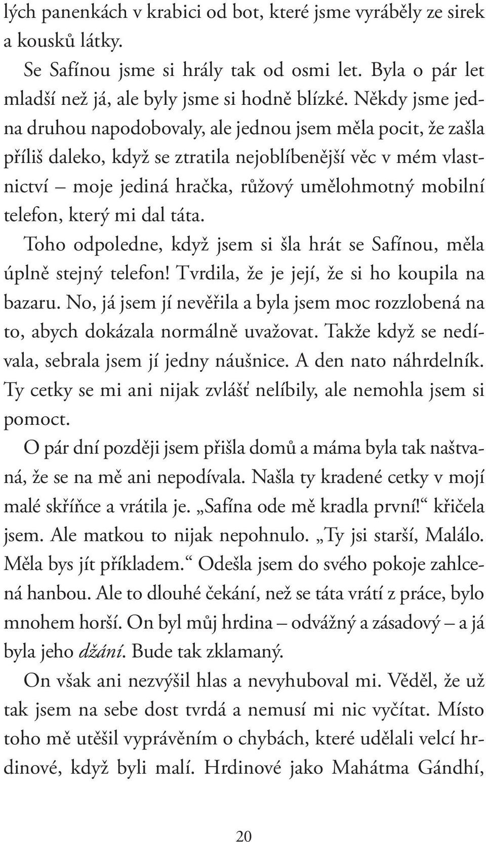 který mi dal táta. Toho odpoledne, když jsem si šla hrát se Safínou, měla úplně stejný telefon! Tvrdila, že je její, že si ho koupila na bazaru.