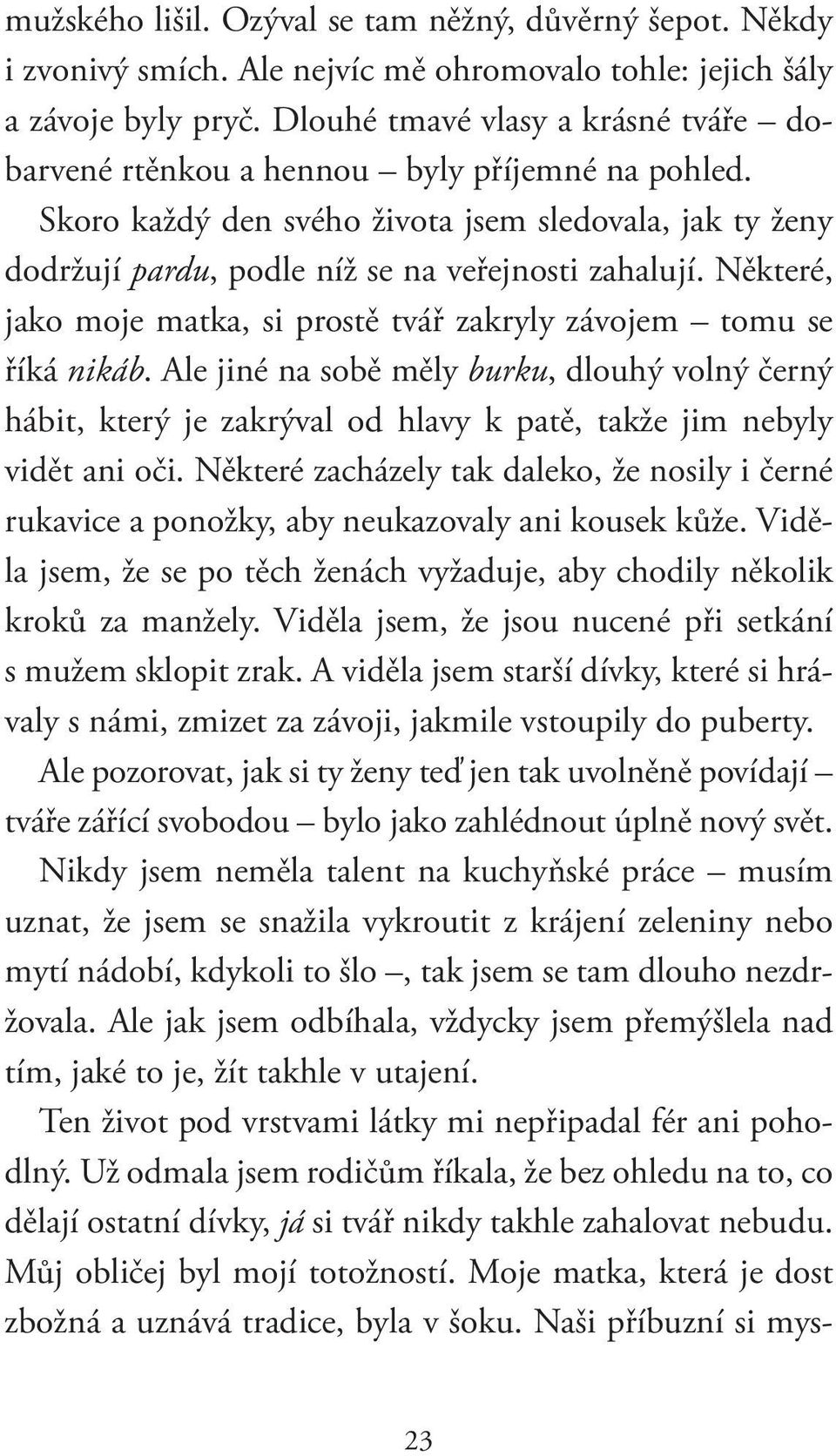 Některé, jako moje matka, si prostě tvář zakryly závojem tomu se říká nikáb. Ale jiné na sobě měly burku, dlouhý volný černý hábit, který je zakrýval od hlavy k patě, takže jim nebyly vidět ani oči.