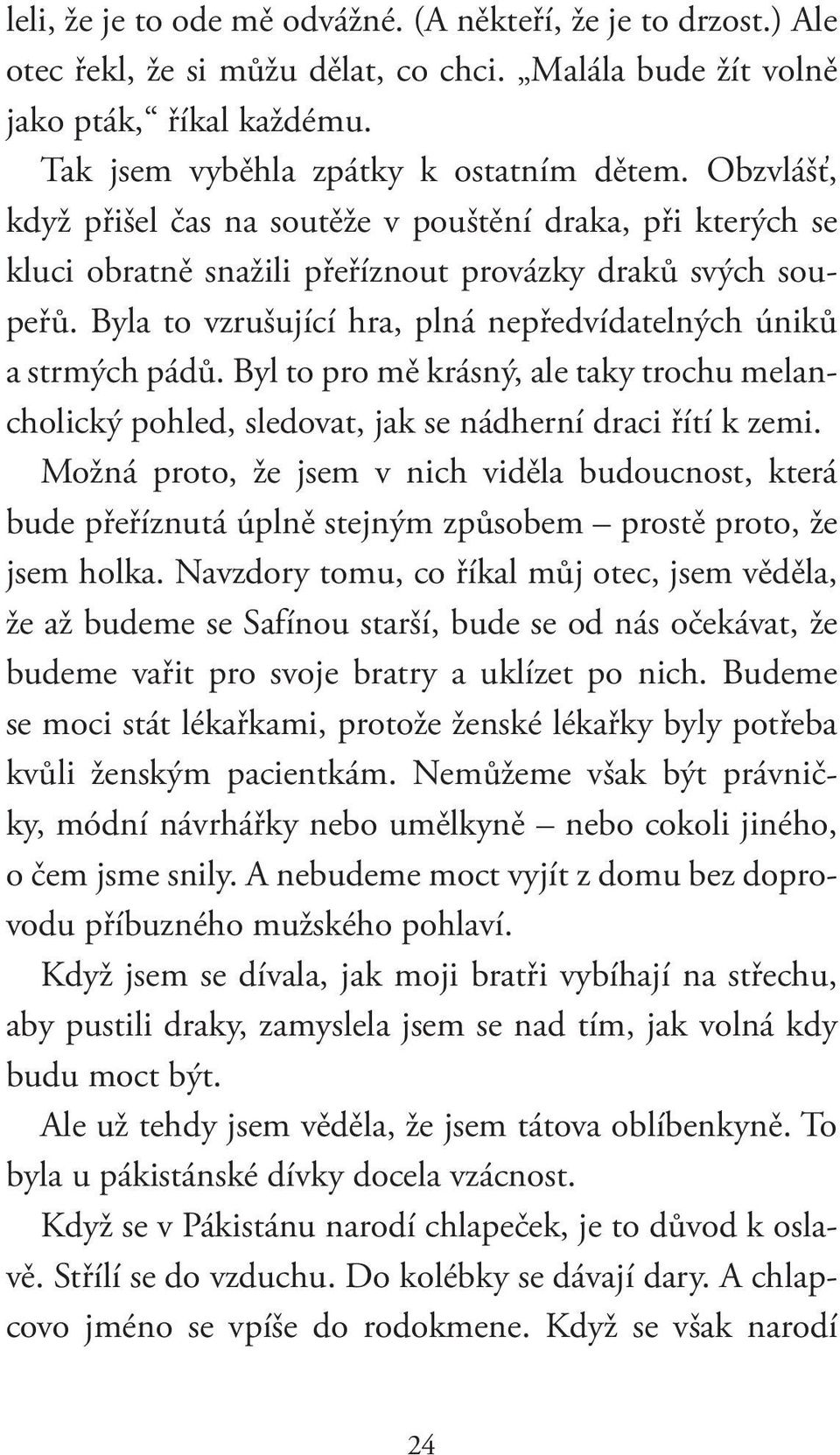 Byla to vzrušující hra, plná nepředvídatelných úniků a strmých pádů. Byl to pro mě krásný, ale taky trochu melancholický pohled, sledovat, jak se nádherní draci řítí k zemi.