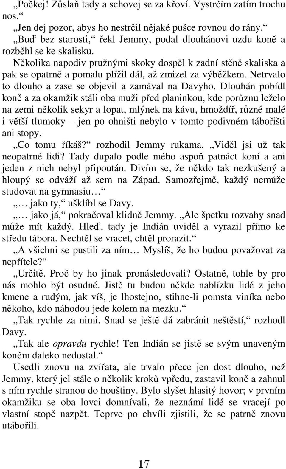 Několika napodiv pružnými skoky dospěl k zadní stěně skaliska a pak se opatrně a pomalu plížil dál, až zmizel za výběžkem. Netrvalo to dlouho a zase se objevil a zamával na Davyho.