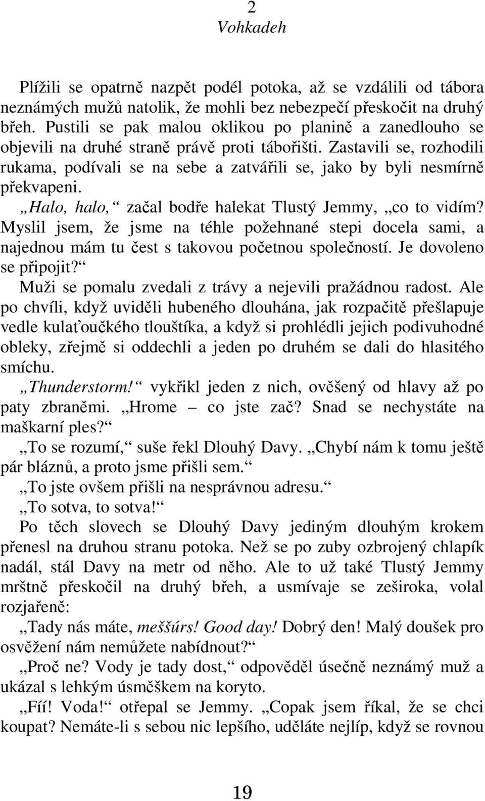 Zastavili se, rozhodili rukama, podívali se na sebe a zatvářili se, jako by byli nesmírně překvapeni. Halo, halo, začal bodře halekat Tlustý Jemmy, co to vidím?