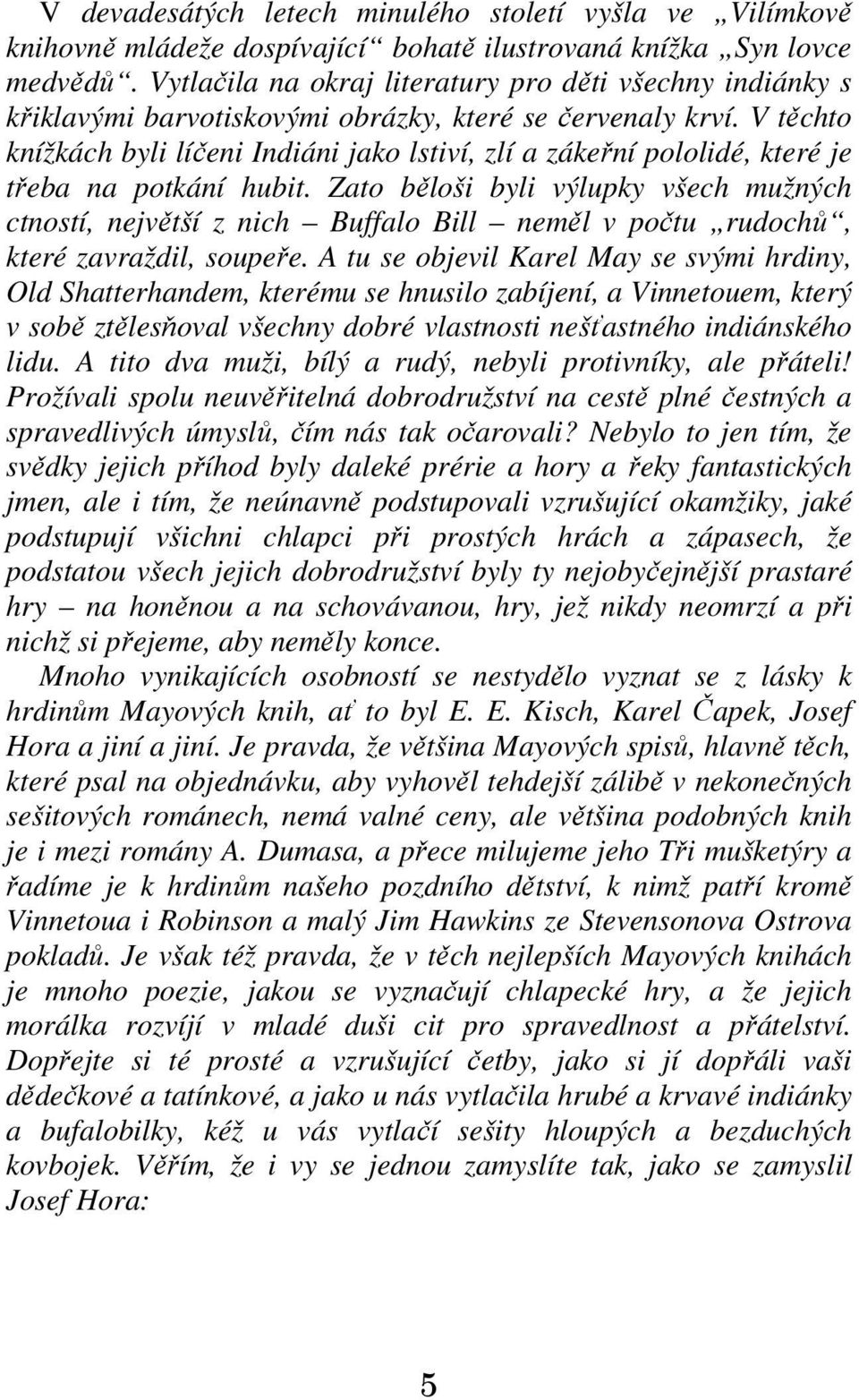 V těchto knížkách byli líčeni Indiáni jako lstiví, zlí a zákeřní pololidé, které je třeba na potkání hubit.