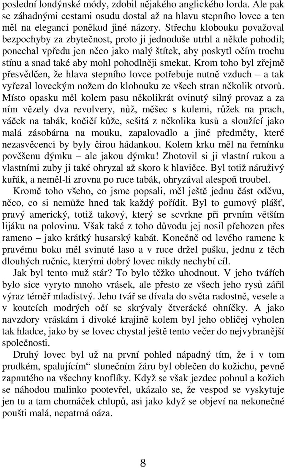 smekat. Krom toho byl zřejmě přesvědčen, že hlava stepního lovce potřebuje nutně vzduch a tak vyřezal loveckým nožem do klobouku ze všech stran několik otvorů.