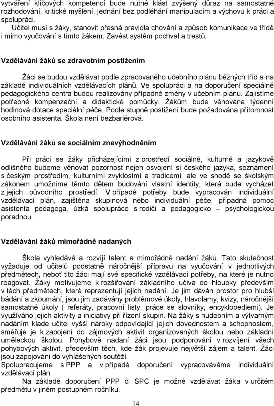 Vzdělávání žáků se zdravotním postižením Žáci se budou vzdělávat podle zpracovaného učebního plánu běžných tříd a na základě individuálních vzdělávacích plánů.