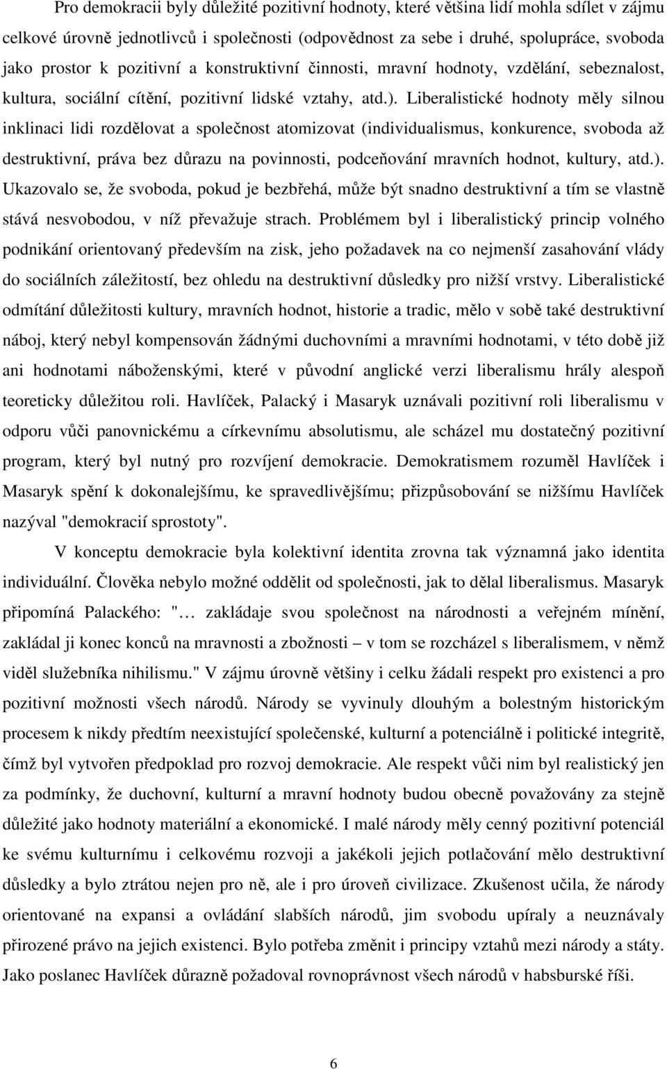 Liberalistické hodnoty měly silnou inklinaci lidi rozdělovat a společnost atomizovat (individualismus, konkurence, svoboda až destruktivní, práva bez důrazu na povinnosti, podceňování mravních