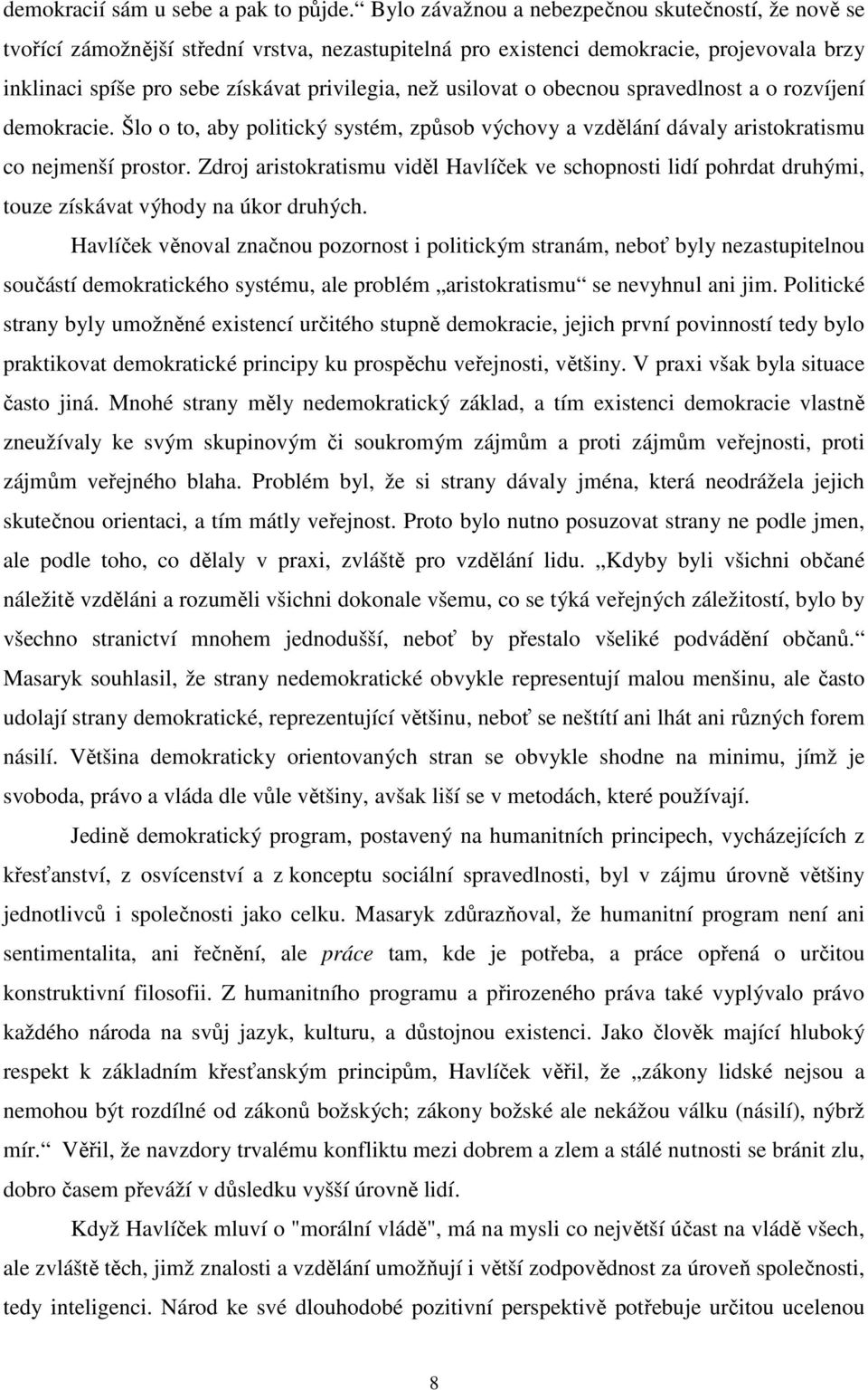 usilovat o obecnou spravedlnost a o rozvíjení demokracie. Šlo o to, aby politický systém, způsob výchovy a vzdělání dávaly aristokratismu co nejmenší prostor.