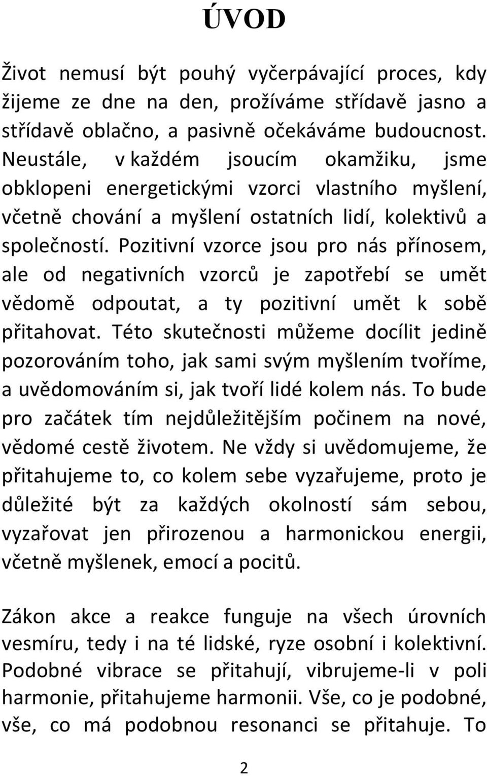 Pozitivní vzorce jsou pro nás přínosem, ale od negativních vzorců je zapotřebí se umět vědomě odpoutat, a ty pozitivní umět k sobě přitahovat.