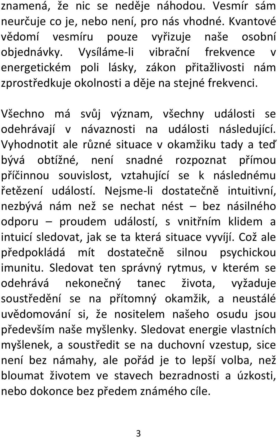 Všechno má svůj význam, všechny události se odehrávají v návaznosti na události následující.