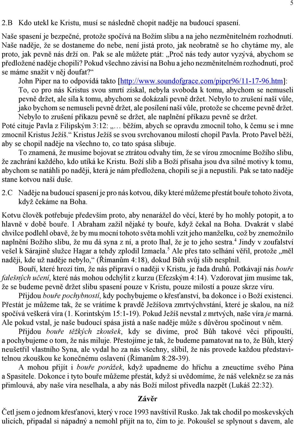 Pak se ale můžete ptát: Proč nás tedy autor vyzývá, abychom se předložené naděje chopili? Pokud všechno závisí na Bohu a jeho nezměnitelném rozhodnutí, proč se máme snažit v něj doufat?