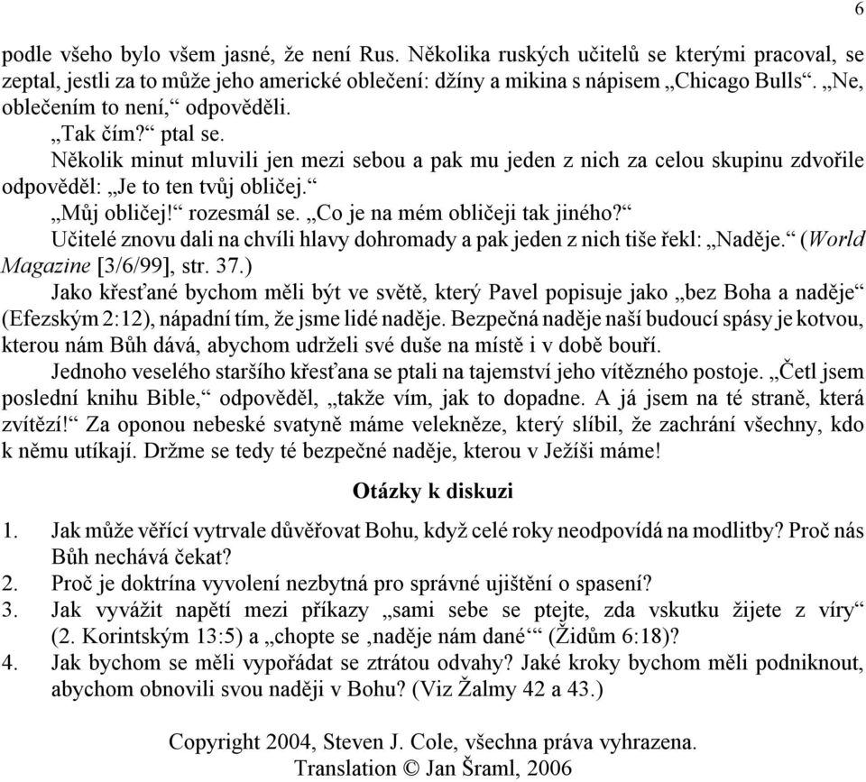 Co je na mém obličeji tak jiného? Učitelé znovu dali na chvíli hlavy dohromady a pak jeden z nich tiše řekl: Naděje. (World Magazine [3/6/99], str. 37.