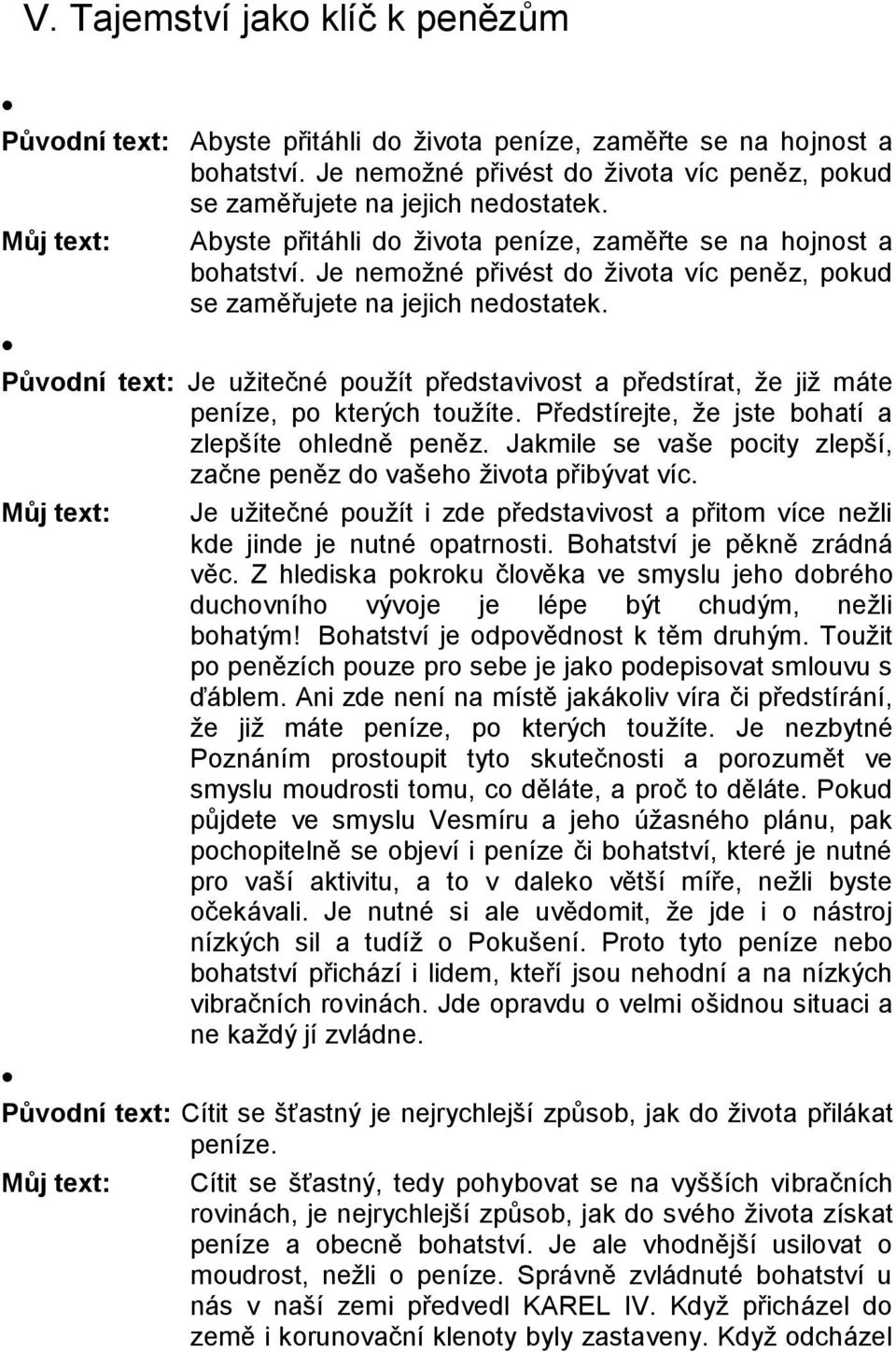 Původní text: Je užitečné použít představivost a předstírat, že již máte peníze, po kterých toužíte. Předstírejte, že jste bohatí a zlepšíte ohledně peněz.