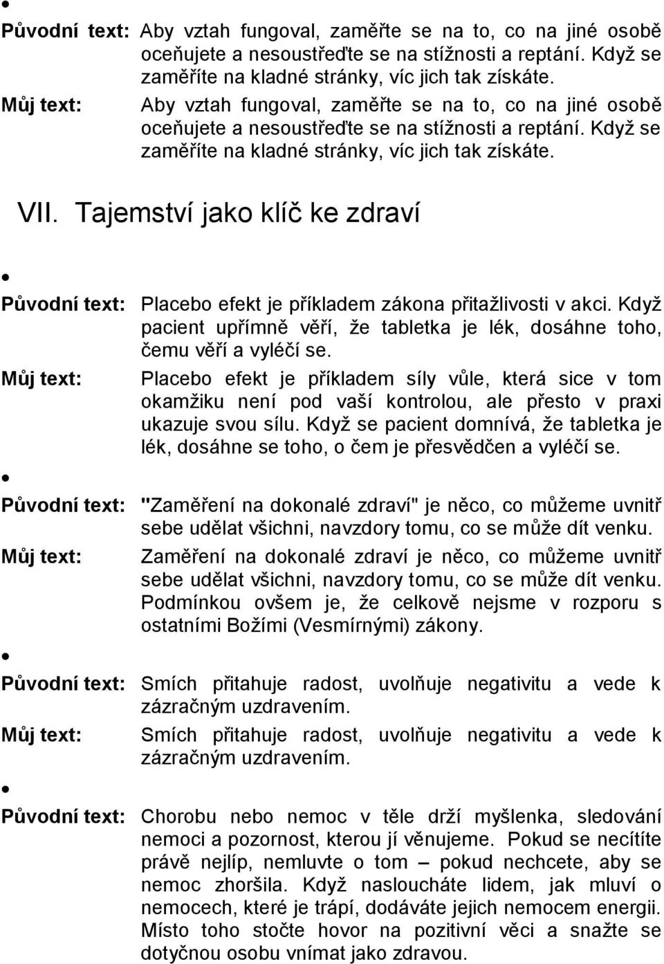 Tajemství jako klíč ke zdraví Původní text: Placebo efekt je příkladem zákona přitažlivosti v akci. Když pacient upřímně věří, že tabletka je lék, dosáhne toho, čemu věří a vyléčí se.