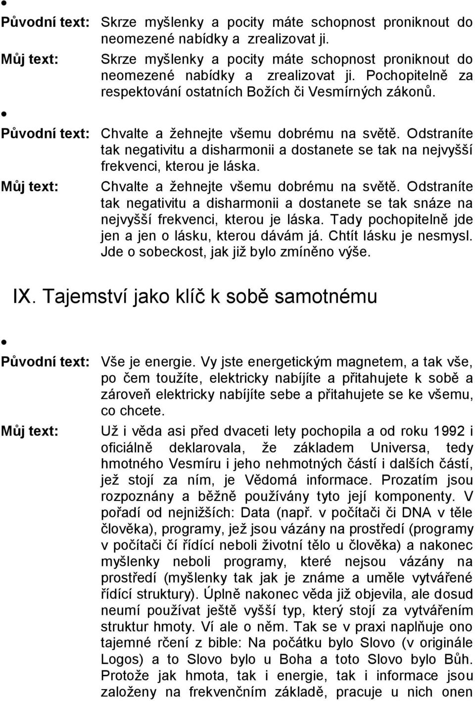 Původní text: Chvalte a žehnejte všemu dobrému na světě. Odstraníte tak negativitu a disharmonii a dostanete se tak na nejvyšší frekvenci, kterou je láska.