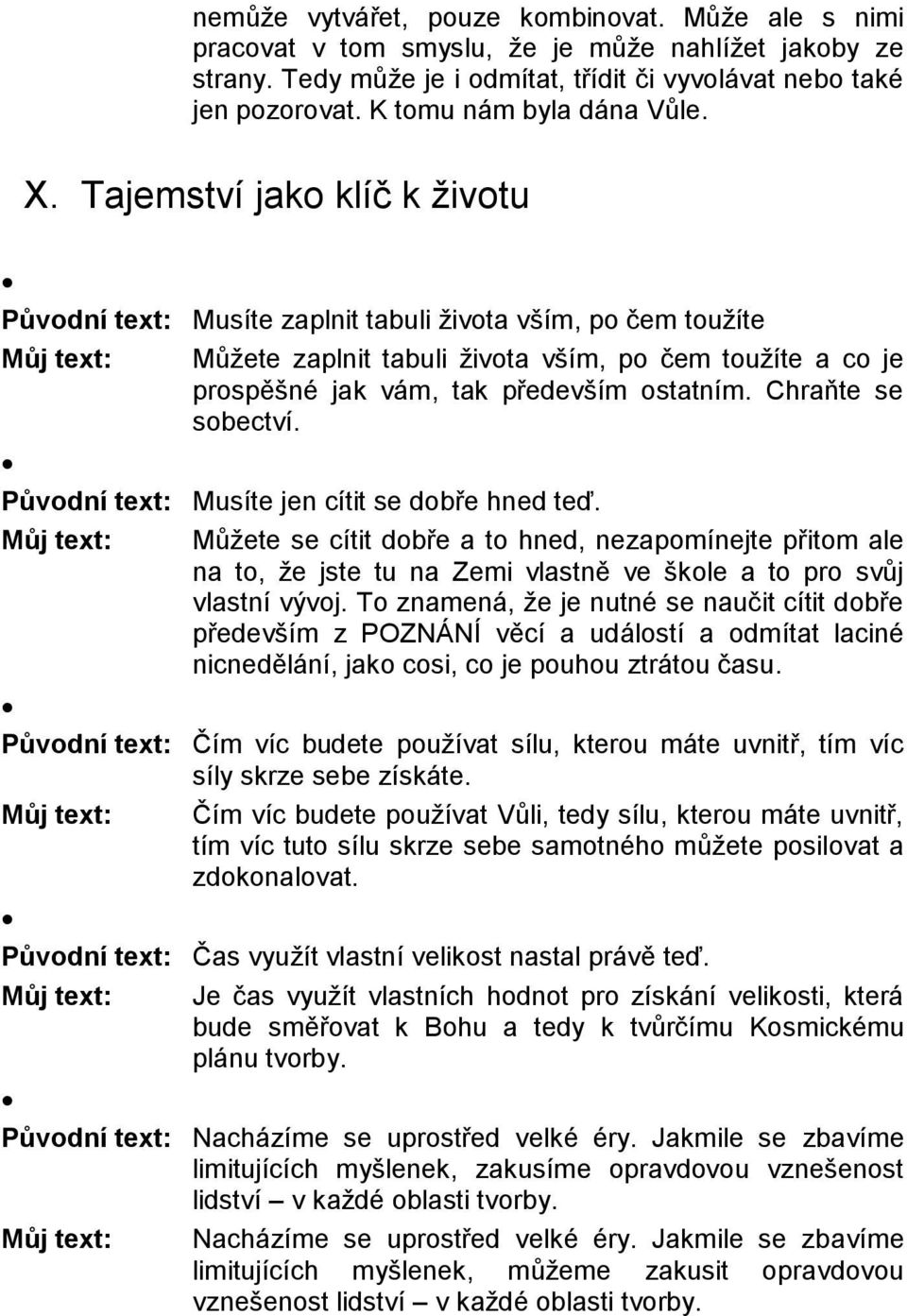 Tajemství jako klíč k životu Původní text: Musíte zaplnit tabuli života vším, po čem toužíte Můj text: Můžete zaplnit tabuli života vším, po čem toužíte a co je prospěšné jak vám, tak především