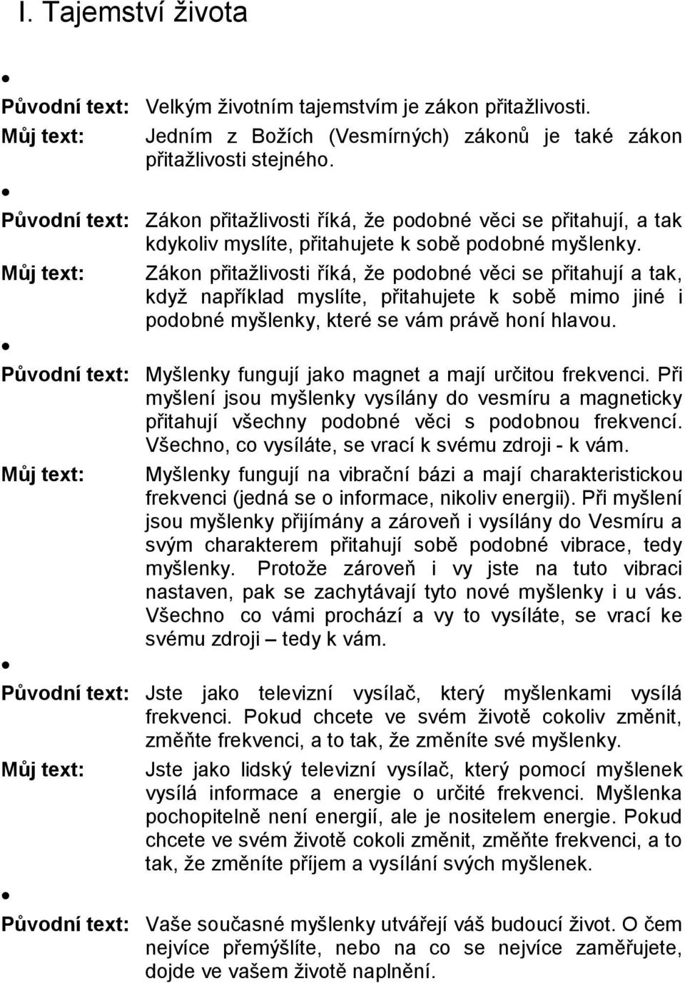 Můj text: Zákon přitažlivosti říká, že podobné věci se přitahují a tak, když například myslíte, přitahujete k sobě mimo jiné i podobné myšlenky, které se vám právě honí hlavou.