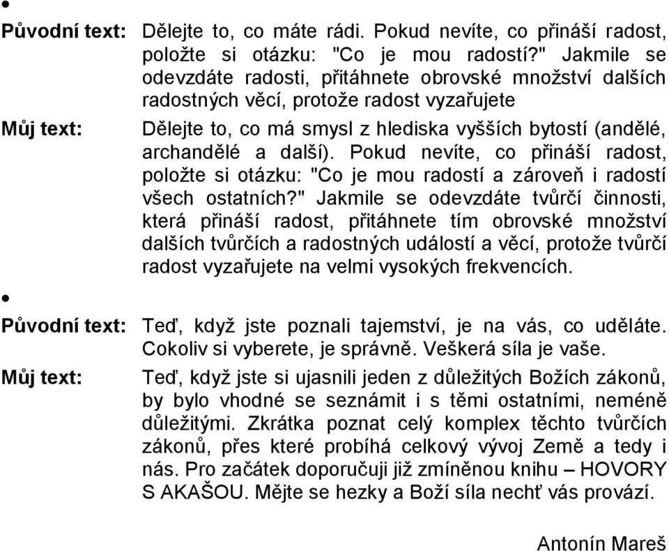 další). Pokud nevíte, co přináší radost, položte si otázku: "Co je mou radostí a zároveň i radostí všech ostatních?