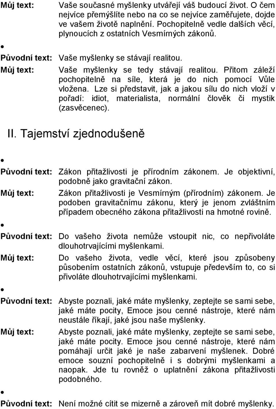 Přitom záleží pochopitelně na síle, která je do nich pomocí Vůle vložena. Lze si představit, jak a jakou sílu do nich vloží v pořadí: idiot, materialista, normální člověk či mystik (zasvěcenec). II.