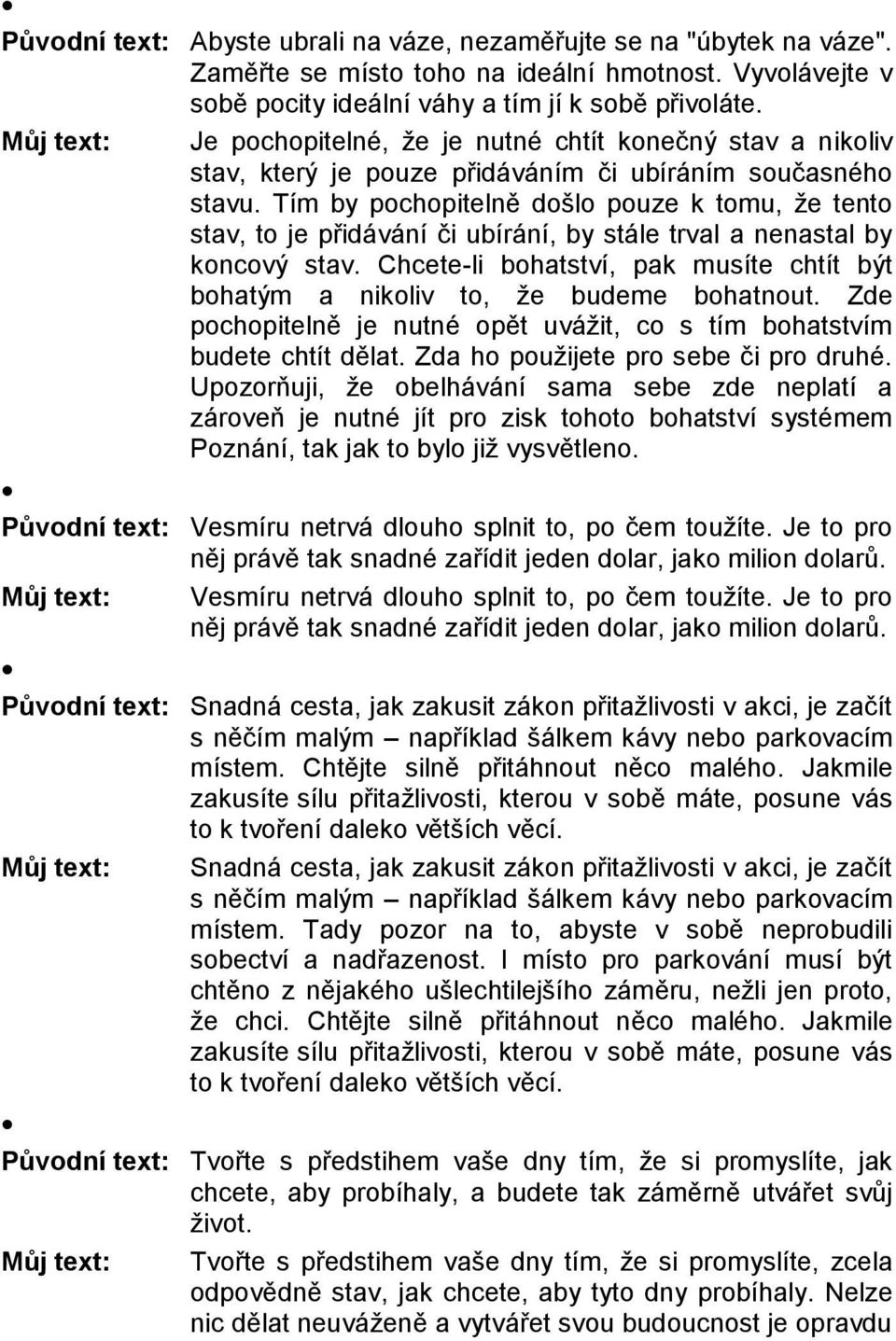 Tím by pochopitelně došlo pouze k tomu, že tento stav, to je přidávání či ubírání, by stále trval a nenastal by koncový stav.